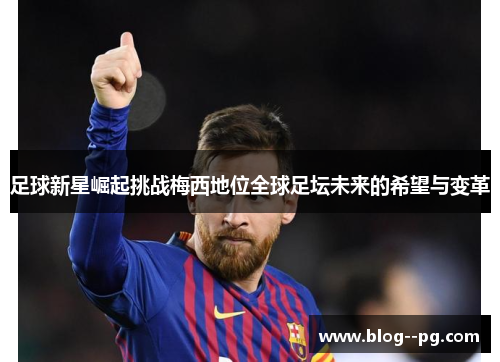 足球新星崛起挑战梅西地位全球足坛未来的希望与变革