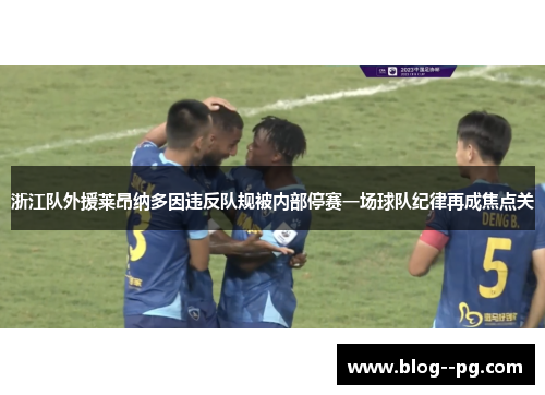 浙江队外援莱昂纳多因违反队规被内部停赛一场球队纪律再成焦点关